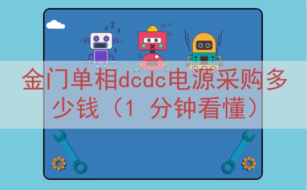 金门单相dcdc电源采购多少钱（1 分钟看懂）