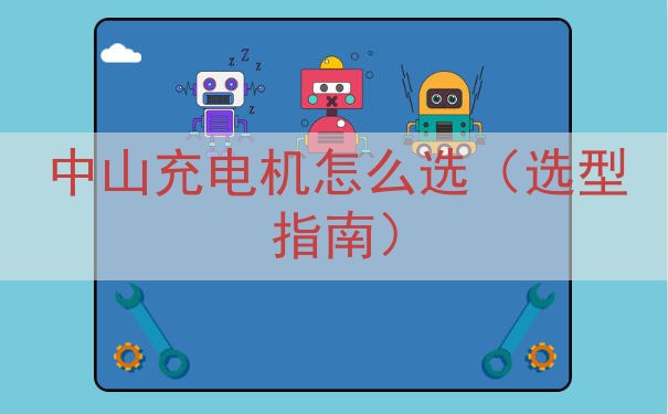中山充电机怎么选（选型指南）